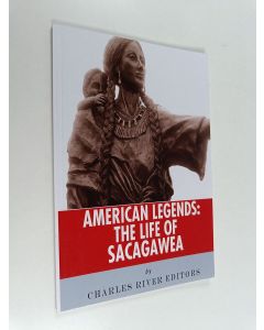 Kirjailijan Charles River Charles River Editors käytetty kirja American Legends : The Life of Sacagawea