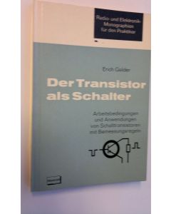 Kirjailijan Erich Gelder käytetty kirja Der Transistor als Schalter - Arbeitsbedingungen und Anwendungen von Schalttransistoren mit Bemessungsregeln