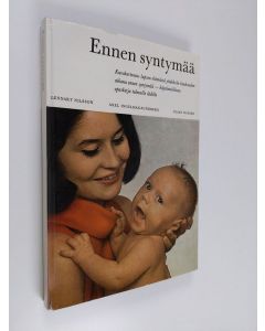 Kirjailijan Lennart Nilsson käytetty kirja Ennen syntymää : kuvakertomus lapsen elämästä yhdeksän kuukauden aikana ennen syntymää - käytännöllinen opaskirja tulevalle äidille