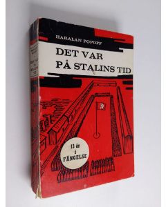 Kirjailijan Haralan Popoff käytetty kirja Det var på Stalins tid : tretton år i fängelse