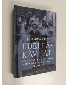 Kirjailijan Charlotta Wolff käytetty kirja Edelläkävijät - Neljän suurkauppiassuvun tarina modernisoituvasta Suomesta