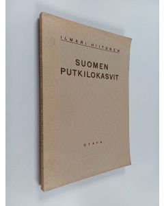 Kirjailijan Ilmari Hiitonen käytetty kirja Suomen putkilokasvit : luettelo Suomessa luonnonvaraisina, villiytyneinä ja yleisimmin viljeltyinä kasvavista putkilokasveista