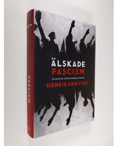 Kirjailijan Henrik Arnstad käytetty kirja Älskade fascism : de svartbruna rörelsernas ideologi och historia (ERINOMAINEN)