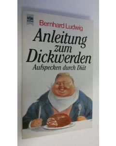 Kirjailijan Bernhard Ludwig käytetty kirja Anleitung zum Dickwerden : Aufspecken durch Diät
