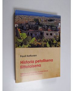 Kirjailijan Pauli Kettunen käytetty kirja Historia petollisena liittolaisena : näkökulmia työväen, työelämän ja hyvinvointivaltion historiaan - Näkökulmia työväen, työelämän ja hyvinvointivaltion historiaan