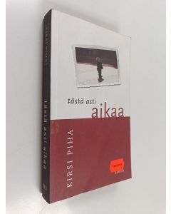 Kirjailijan Kirsi Piha käytetty kirja Tästä asti aikaa : väitteitä ja vastaväitteitä