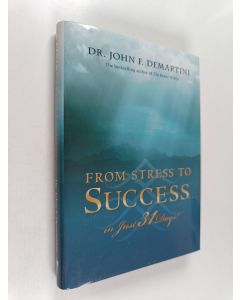 Kirjailijan John F. Demartini käytetty kirja From Stress to Success...in Just 31 Days!