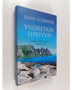 Kirjailijan John Eldredge käytetty kirja Vuoretkin siirtyvät : rukous on kumppanuutta Jumalan kanssa