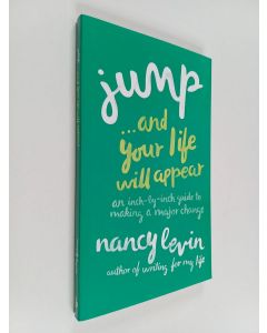 Kirjailijan Nancy Levin käytetty kirja Jump... and Your Life Will Appear : An Inch-By-Inch Guide to Making a Major Change
