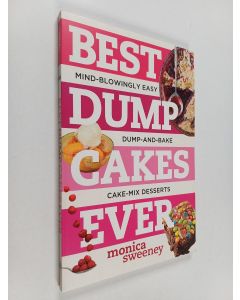 Kirjailijan Monica Sweeney käytetty kirja Best Dump Cakes Ever : Mind-Blowingly Easy Dump-And-Bake Cake-Mix Desserts