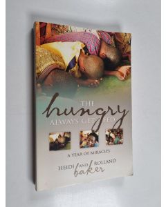 Kirjailijan Heidi Baker & Rolland Baker käytetty kirja The Hungry Always Get Fed - A Year of Miracles