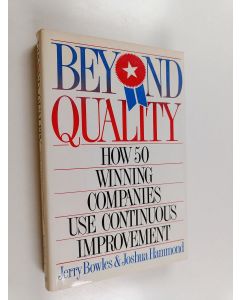 Kirjailijan Jerry Bowles & Joshua Hammond käytetty kirja Beyond Quality - How 50 Winning Companies Use Continuous Improvement