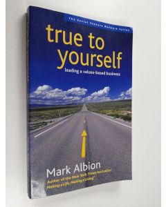 Kirjailijan Mark Albion käytetty kirja True to Yourself - Leading a Values-Based Business