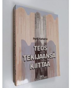 Kirjailijan Pertti Karkama käytetty kirja Teos tekijäänsä kiittää : kirjallisuuden teoriaa