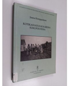 Kirjailijan Jaana Kemppainen käytetty kirja Kotikasvatus kolmessa sukupolvessa