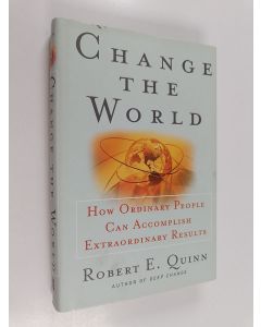 Kirjailijan Robert E. Quinn käytetty kirja Change the world : how ordinary people can achieve extraordinary results