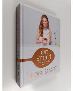 Kirjailijan Niomi Smart käytetty kirja Eat smart : what to eat in a day - every day
