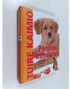 Kirjailijan Tuire Kaimio käytetty kirja Pennun kasvatus : pennusta kunnon koiraksi
