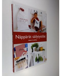 Kirjailijan Helene S. Lundberg käytetty kirja Näppärät säilytystilat : kauniita ja käytännöllisiä ratkaisuja kodin tavaroiden säilytykseen