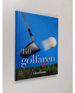 Kirjailijan Jan Törnqvist käytetty kirja Till golfaren : Kuriosa, fakta och citat - allt på temat golf (ERINOMAINEN)