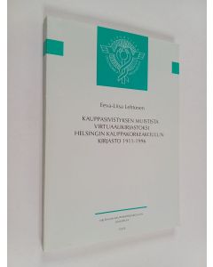 Kirjailijan Eeva-Liisa Lehtonen käytetty kirja Kauppasivistyksen muistista virtuaalikirjastoksi : Helsingin kauppakorkeakoulun kirjasto 1911-1996