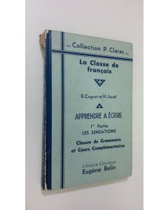 Kirjailijan B. Cognet käytetty kirja La Classe de francais : Apprendre a ecrire 1re partie les sensatins : Classes de Grammaire et Cours Complementaires
