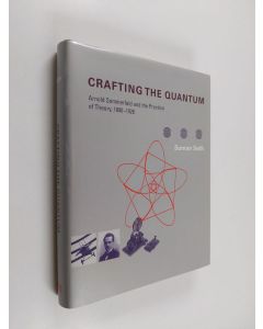 Kirjailijan Suman Seth käytetty kirja Crafting the Quantum - Arnold Sommerfeld and the Practice of Theory, 1890-1926
