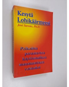 Kirjailijan Jose Stevens käytetty kirja Kesytä lohikäärmeesi : pelkoihin perustuvien käytösmallien muuntaminen voimaksi
