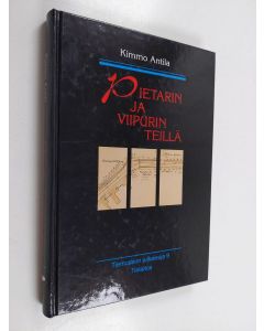 Kirjailijan Kimmo Antila käytetty kirja Pietarin ja Viipurin teillä : maantieliikenne ja tienpito Kaakkois-Suomessa 1812-1950