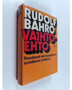 Kirjailijan Rudolf Bahro käytetty kirja Vaihtoehto : reaalisesti olemassaolevan sosialismin kritiikkiä