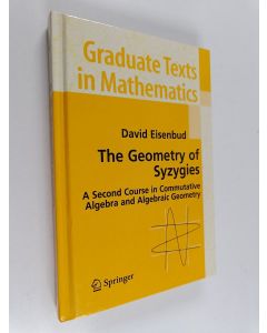 Kirjailijan David Eisenbud käytetty kirja The geometry of syzygies : a second course in commutative algebra and algebraic geometry