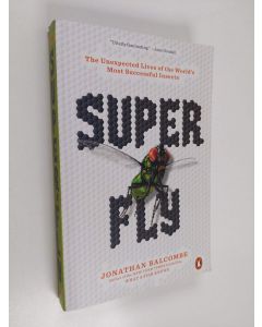 Kirjailijan Jonathan P. Balcombe käytetty kirja Super fly : the unexpected lives of the world's most successful insects - Unexpected lives of the world's most successful insects