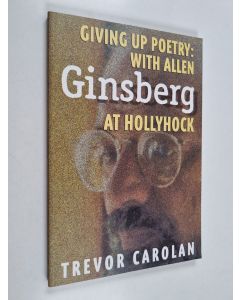 Kirjailijan Trevor Carolan käytetty kirja Giving Up Poetry - With Allen Ginsberg at Hollyhock