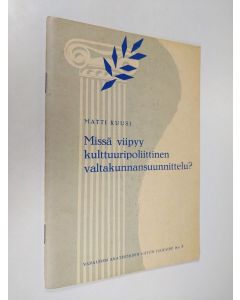 Kirjailijan Matti Kuusi käytetty teos Missä viipyy kulttuuripoliittinen valtakunnansuunnittelu?