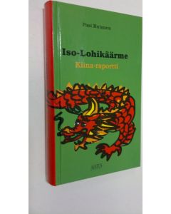 Kirjailijan Pasi Rutanen käytetty kirja Iso lohikäärme : Kiina-raportti (ERINOMAINEN)