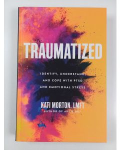 Kirjailijan Kati Morton, Lmft uusi kirja Traumatized - Identify, Understand, and Cope with Ptsd and Emotional Stress