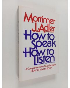 Kirjailijan Mortimer J. Adler käytetty kirja How to Speak How to Listen