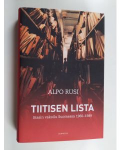 Kirjailijan Alpo M. Rusi käytetty kirja Tiitisen lista : Stasin vakoilu Suomessa 1960-1989