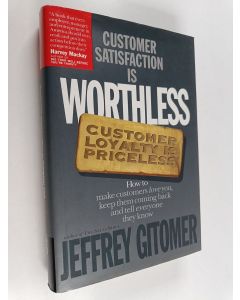 Kirjailijan Jeffrey H. Gitomer käytetty kirja Customer Satisfaction is Worthless, Customer Loyalty is Priceless - How to Make Customers Love You, Keep Them Coming Back and Tell Everyone They Know
