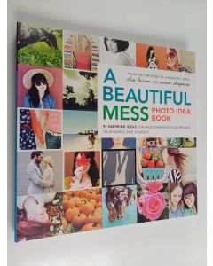 Kirjailijan Emma Chapman & Elsie Larson käytetty kirja A Beautiful Mess Photo Idea Book - 95 Inspiring Ideas for Photographing Your Friends, Your World, and Yourself