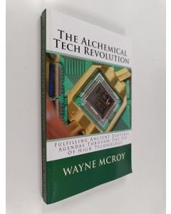 Kirjailijan Wayne McRoy käytetty kirja The Alchemical Tech Revolution - Fulfilling Ancient Esoteric Agendas Through the Use of High Technology