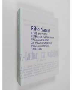 Kirjailijan Riho Saard käytetty kirja Eesti rahvusest luterliku pastorkonna väljakujunemine ja vaba rahvakiriku projekti loomine, 1870-1917