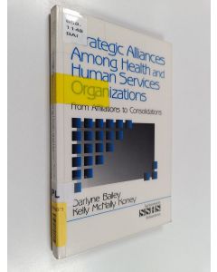 Kirjailijan Darlyne Bailey & Kelly McNally Koney käytetty kirja Strategic Alliances Among Health and Human Services Organizations : From Affiliations to Consolidations