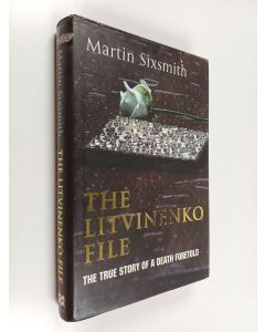 Kirjailijan Martin Sixsmith käytetty kirja The Litvinenko file : The True Story of a Death Foretold