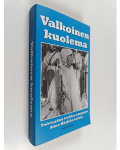 Kirjailijan Petri Sarjanen käytetty kirja Valkoinen kuolema : talvisodan tarkka-ampujan Simo Häyhän tarina