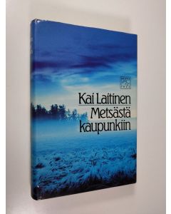 Kirjailijan Kai Laitinen käytetty kirja Metsästä kaupunkiin : esseitä ja tutkielmia kirjallisuudesta