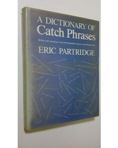 Kirjailijan Eric Partridge käytetty kirja A dictionary of catch phrases : british and american, from the sexteenth century to the present day