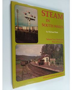Kirjailijan Michael Hale käytetty kirja Steam in South Wales, Volume 2 : North and West of Swansea