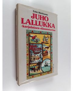 Kirjailijan Erkki Markkanen käytetty kirja Juho Lallukka : karjalainen elämäntarina