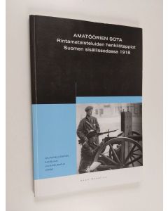 Kirjailijan Aapo Roselius käytetty kirja Amatöörien sota : rintamataisteluiden henkilötappiot Suomen sisällissodassa 1918